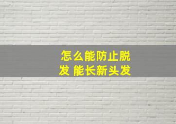 怎么能防止脱发 能长新头发